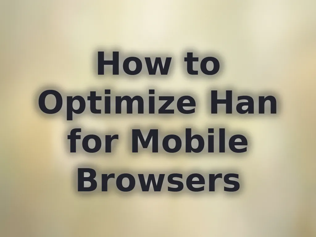 How to Optimize Han for Mobile Browsers